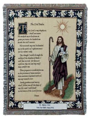 "The Lord is my shepherd; I shall not want He maketh me to lie down in green pastures: he leadeth me beside the still waters.He restoreth my soul: he leadeth me in the paths of righteousness for his name's sake.Yea, though I walk through the valley of the shadow of death, I will fear no evil: for thou art with me; thy rod and thy staff they comfort me.Thou preparest a table before me in the presence of mine enemies: thou anointest my head with oil; my cup runneth over.Surely goodness and mercy shall follow me all the days of my life: and I will dwell in the house of the Lord for ever."