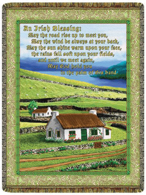 "An Irish Blessing; May the road rise up to meet you, may the wind be always at your back, may the sun shine warm upon your face, the rains fall soft upon your fields, and until we meet again may God hold you in the palm of his hand"
