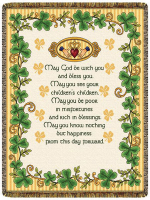 "May God be with you and Bless you. May you see your children's children. May you be poor in misfortunes and rich in blessings. May you know nothing but happiness from this day forward".